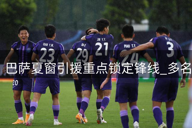 巴萨夏窗引援重点锁定锋线 多名新援加盟重塑阵容